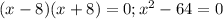 (x-8)(x+8)=0; x^{2} -64=0