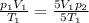 \frac{p_{1}V_{1}}{T_{1}} = \frac{5V_{1}p_{2}}{5T_{1}}