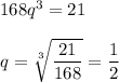 168q^3=21\\\\ q= \sqrt[3]{ \dfrac{21}{168} } = \dfrac{1}{2}