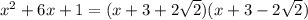 x^2+6x+1=(x+3+2 \sqrt{2} )(x+3-2 \sqrt{2} )