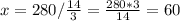 x = 280/ \frac{14}{3} = \frac{280*3}{14} = 60