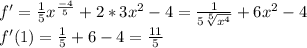 f' = \frac{1}{5} x^\frac{-4}{5} + 2*3x^2-4 = \frac{1}{5\sqrt[5]{x^4} } +6x^2-4\\f'(1) = \frac{1}{5} +6-4=\frac{11}{5}