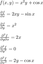 f(x,y) = x^2y + \cos x\\\\ \frac{\partial f}{\partial x} = 2xy - \sin x\\\\&#10;\frac{\partial f}{\partial y} = x^2\\\\&#10;\frac{\partial^2 f}{\partial y \partial x} = 2x\\\\&#10;\frac{\partial^2 f}{\partial y^2} = 0\\\\&#10;\frac{\partial^2 f}{\partial x^2} = 2y - \cos x