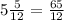 5 \frac{5}{12} = \frac{65}{12}