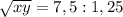 \sqrt{xy}=7,5:1,25