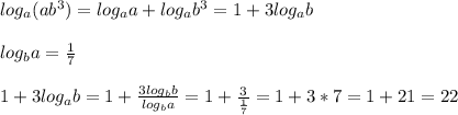 log_a(ab^3)=log_aa+log_ab^3=1+3log_ab\\\\log_ba= \frac{1}{7}\\\\1+3log_ab=1+ \frac{3log_bb}{log_ba}=1+ \frac{3}{ \frac{1}{7} }=1+3*7=1+21=22