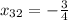 x_{32} = - \frac{3}{4}