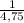 \frac{1}{4,75}