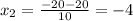 x_2= \frac{-20-20}{10}=-4