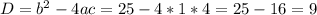 D=b^2-4ac=25-4*1*4=25-16=9