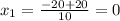 x_1= \frac{-20+20}{10}=0