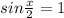 sin \frac{x}{2} =1