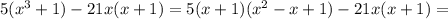 5(x^3+1)-21x(x+1)=5(x+1)( x^{2} -x+1)-21x(x+1)=