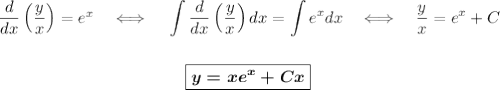 \dfrac{d}{dx}\left(\dfrac{y}{x}\right)=e^x~~~\Longleftrightarrow~~~ \displaystyle \int\dfrac{d}{dx}\left(\dfrac{y}{x}\right)dx=\int e^xdx~~~\Longleftrightarrow~~~ \dfrac{y}{x}=e^x+C\\ \\ \\ ~~~~~~~~~~~~~~~~~~~~~~~~~~~~~~~~~~~\boxed{\boldsymbol{ y=xe^x+Cx}}