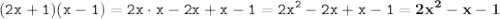 \displaystyle \tt (2x+1)(x-1)=2x\cdot x-2x+x-1=2x^2-2x+x-1=\bold{2x^2-x-1}