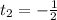 t_{2} = -\frac{1}{2}