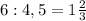 6:4,5=1 \frac{2}{3}