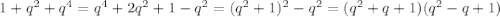 1+q^2+q^4=q^4+2q^2+1-q^2=(q^2+1)^2-q^2=(q^2+q+1)(q^2-q+1)