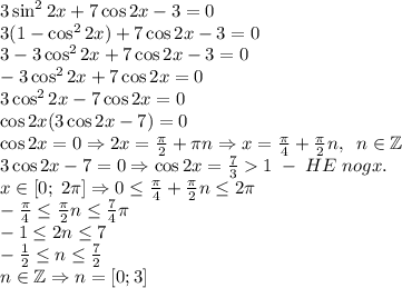 3\sin^2 2x+7\cos2x-3=0\\3(1-\cos^22x)+7\cos2x-3=0\\3-3\cos^22x+7\cos2x-3=0\\-3\cos^22x+7\cos2x=0\\3\cos^22x-7\cos2x=0\\\cos2x(3\cos2x-7)=0\\\cos2x=0\Rightarrow2x=\frac\pi2+\pi n\Rightarrow x=\frac\pi4+\frac\pi2n,\;\;n\in\mathbb{Z}\\3\cos2x-7=0\Rightarrow\cos2x=\frac731\;-\;HE\;nogx.\\x\in[0;\;2\pi]\Rightarrow0\leq\frac\pi4+\frac\pi2n\leq2\pi\\-\frac\pi4\leq\frac\pi2n\leq\frac74\pi\\-1\leq2n\leq7\\-\frac12\leq n\leq\frac72\\n\in\mathbb{Z}\Rightarrow n=[0;3]