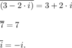 \displaystyle \overline {(3-2 \cdot i)}=3+2\cdot i\\\\\overline {7}}=7\\\\\overline {i}=-i.