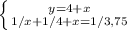 \left \{ {{y=4+x} \atop {1/x + 1/4+x = 1/3,75}} \right.