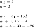 a_{16}=4\\d=2\\\\a_{16}=a_1+15d\\a_1+15*2=4\\a_1=4-30=-26