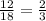 \frac{12}{18}=\frac{2}{3}