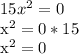 15x^{2} = 0&#10;&#10;&#10; x^{2} = 0*15&#10;&#10; x^{2} = 0&#10;