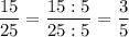 \displaystyle \frac{15}{25}=\frac{15:5}{25:5}=\frac{3}{5}