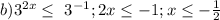 b) 3^{2x} \leq \ 3^{-1} ; 2x \leq -1; x \leq -\frac{1}{2}