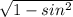 \sqrt{1- sin^{2} }