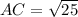 AC= \sqrt{ 25}