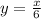 y= \frac{x}{6}