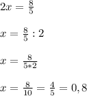 2x = \frac{8}{5} \\ \\ x= \frac{8}{5} :2 \\ \\ x= \frac{8}{5*2} \\ \\ x= \frac{8}{10} = \frac{4}{5} =0,8