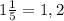 1 \frac{1}{5}=1,2