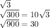 \sqrt{3} \\ \sqrt{300}=10 \sqrt{3} \\ \sqrt{900}=30