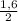 \frac{1,6}{2}