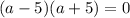 (a-5)(a+5)=0