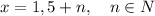 x=1,5+n,\quad n\in N