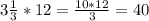 3 \frac{1}{3}*12 = \frac{10*12}{3} =40