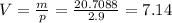 V= \frac{m}{p} = \frac{20.7088}{2.9} =7.14