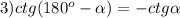 3)ctg(180^{o}- \alpha)=-ctg\alpha