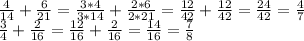 \frac{4}{14} + \frac{6}{21} = \frac{3*4}{3*14} + \frac{2*6}{2*21} = \frac{12}{42 } + \frac{12}{42} = \frac{24}{42} = \frac{4}{7} \\ \frac{3}{4} + \frac{2}{16} = \frac{12}{16} + \frac{2}{16} = \frac{14}{16} = \frac{7}{8}