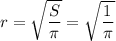 r= \sqrt{ \dfrac{S}{ \pi } } = \sqrt{ \dfrac{1}{ \pi } }