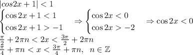 |cos2x+1|<1\\\begin{cases}\cos2x+1<1 \\\cos2x+1-1 \end{cases}\Rightarrow\begin{cases}\cos2x<0 \\\cos2x-2 \end{cases}\Rightarrow\cos2x<0\\ \frac\pi2+2\pi n<2x<\frac{3\pi}2+2\pi n\\\frac{\pi}4+\pi n<x<\frac{3\pi}4+\pi n,\;\;n\in\mathbb{Z}