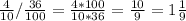 \frac{4}{10} / \frac{36}{100} = \frac{4*100}{10*36} = \frac{10}{9} =1 \frac{1}{9}