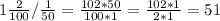 1 \frac{2}{100} / \frac{1}{50} = \frac{102*50}{100*1} = \frac{102*1}{2*1} = 51