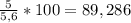 \frac{5}{5,6}*100=89,286