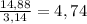 \frac{14,88}{3,14}= 4,74