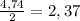 \frac{4,74}{2}=2,37